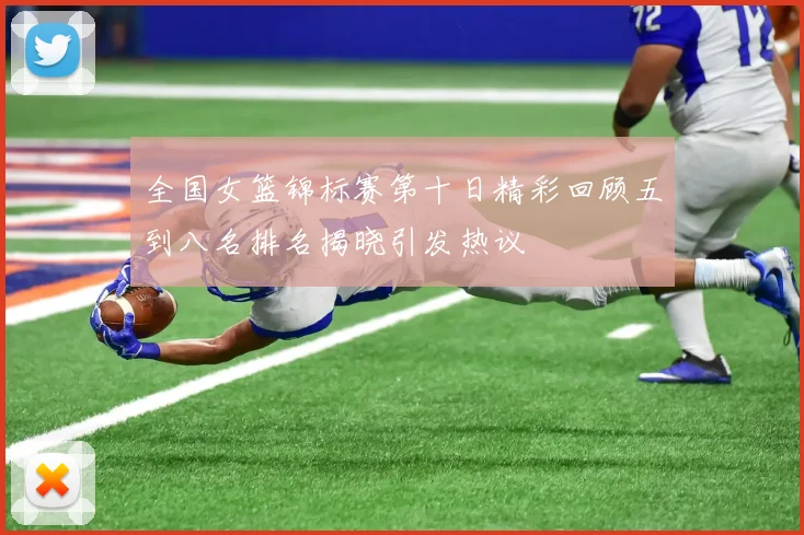 全国女篮锦标赛第十日精彩回顾五到八名排名揭晓引发热议